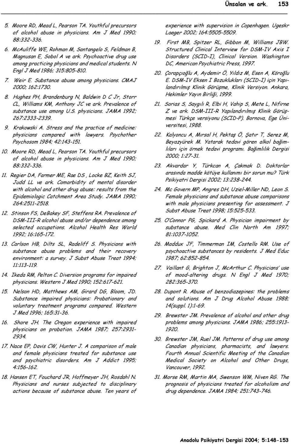 Substance abuse among physicians. CMAJ 2000; 162:1730. 8. Hughes PH, Brandenburg N, Baldwin D C Jr, Storr CL, Williams KM, Anthony JC ve ark. Prevalence of substance use among U.S. physicians. JAMA 1992; 267:2333-2339.