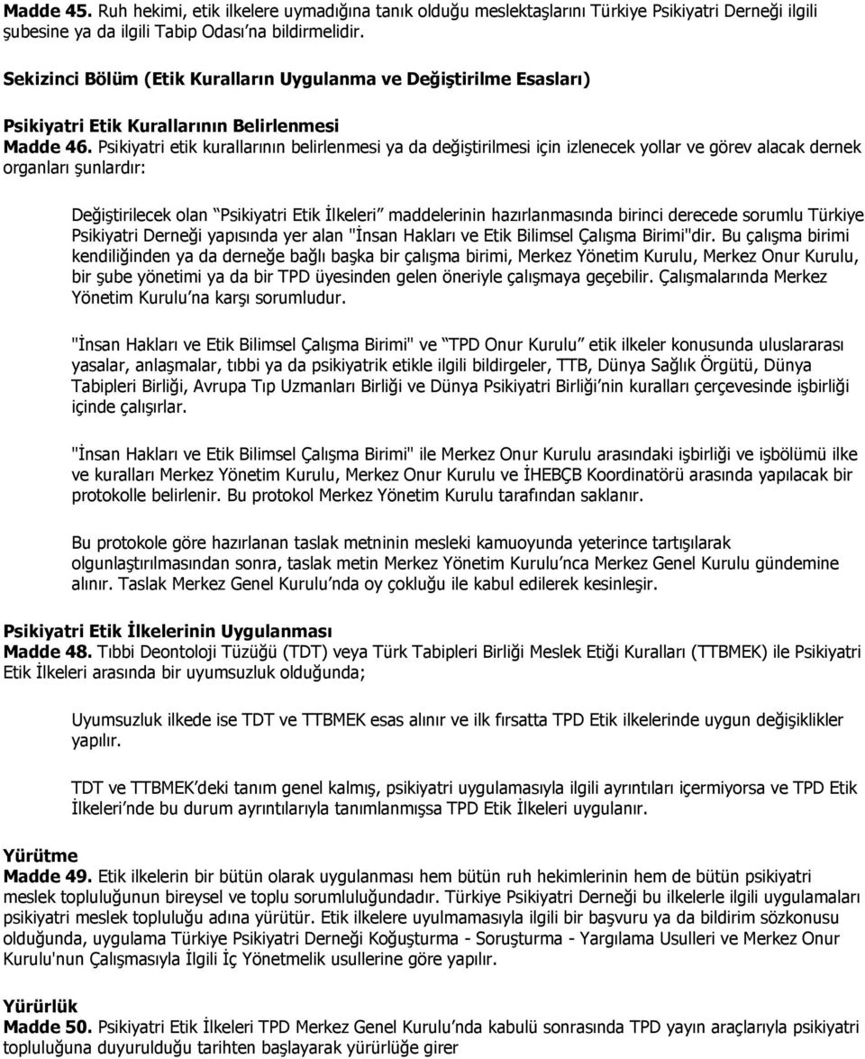 Psikiyatri etik kurallarının belirlenmesi ya da değiştirilmesi için izlenecek yollar ve görev alacak dernek organları şunlardır: Değiştirilecek olan Psikiyatri Etik Đlkeleri maddelerinin