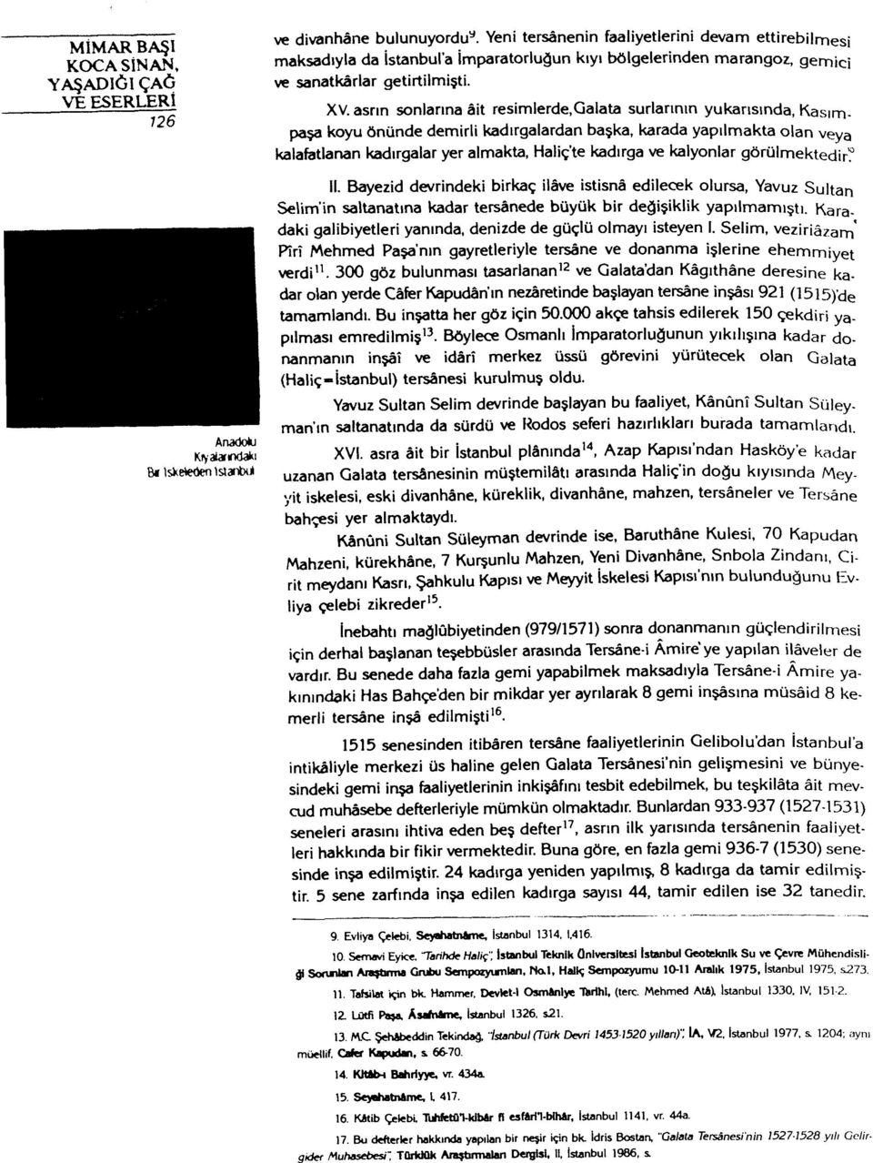 kalyonlar görülmektedir? II. Bayezid devrindeki birkaç ilâve istisnâ edilecek olursa, Yavuz Sultan Selim in saltanatına kadar tersânede büyük bir değişiklik yapılmamıştı.