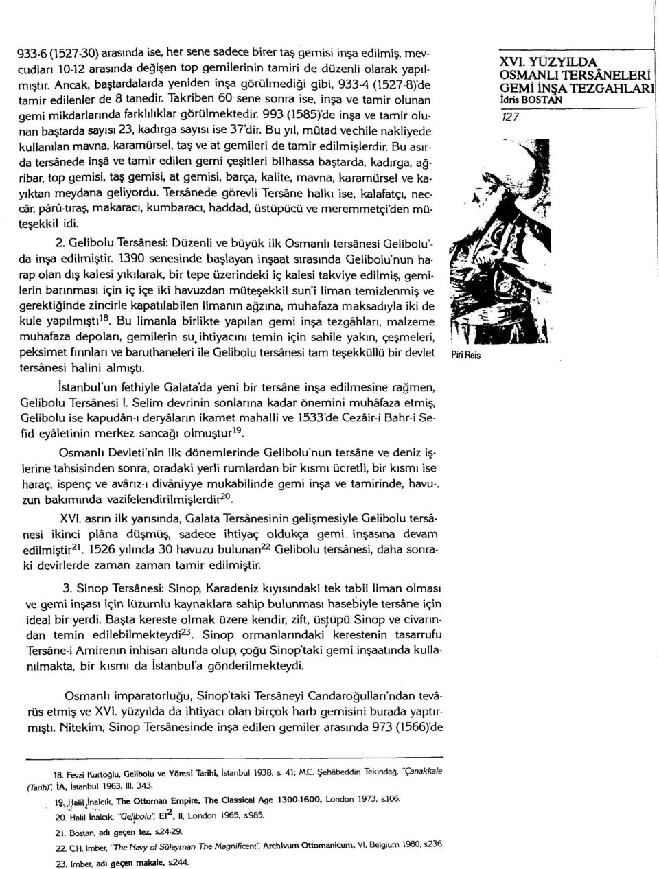 993 (1585)'de inşa ve tamir olunan baştarda sayısı 23, kadırga sayısı ise 37'dir. Bu yıl, mûtad veçhile nakliyede kullanılan mavna, karamürsel, taş ve at gemileri de tamir edilmişlerdir.