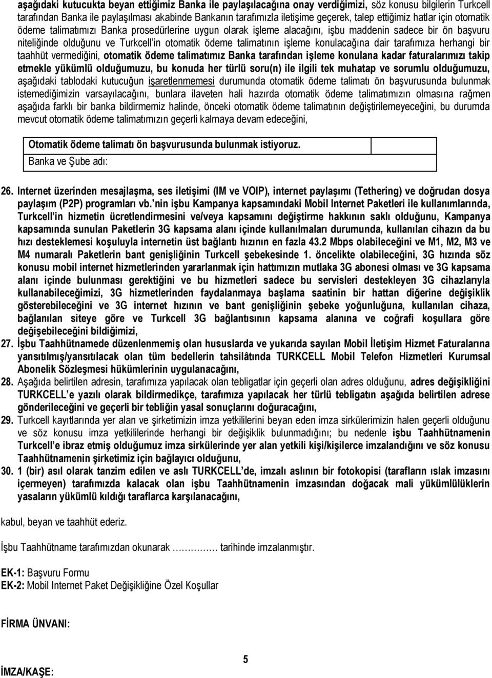 talimatının işleme konulacağına dair tarafımıza herhangi bir taahhüt vermediğini, otomatik ödeme talimatımız Banka tarafından işleme konulana kadar faturalarımızı takip etmekle yükümlü olduğumuzu, bu