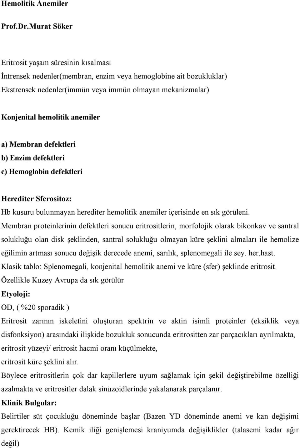 anemiler a) Membran defektleri b) Enzim defektleri c) Hemoglobin defektleri Herediter Sferositoz: Hb kusuru bulunmayan herediter hemolitik anemiler içerisinde en sık görüleni.