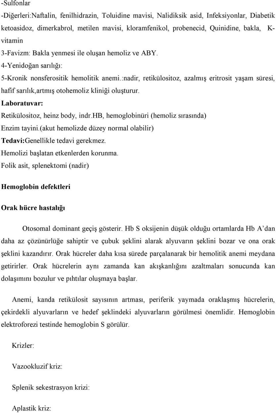 :nadir, retikülositoz, azalmış eritrosit yaşam süresi, hafif sarılık,artmış otohemoliz kliniği oluşturur. Laboratuvar: Retikülositoz, heinz body, indr.