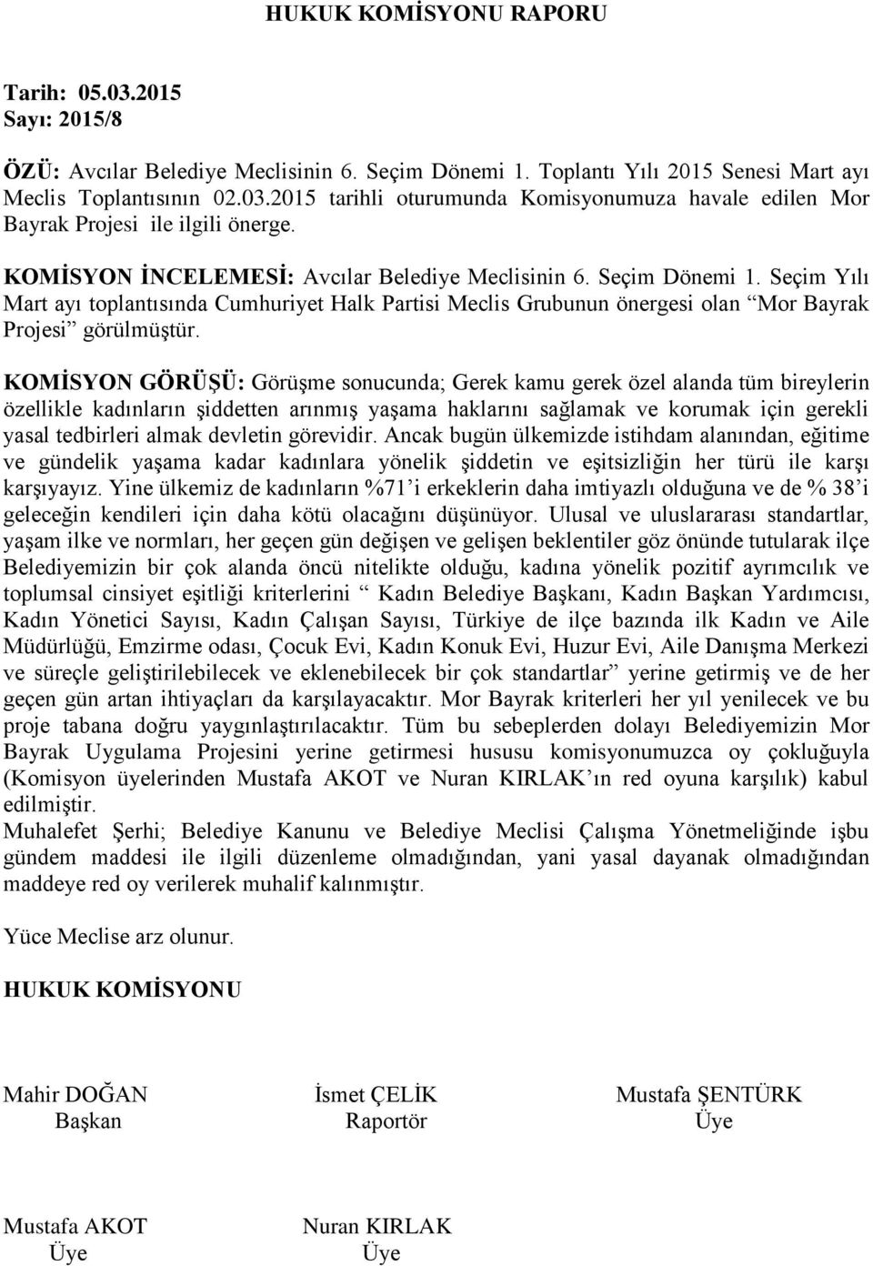 KOMİSYON GÖRÜŞÜ: Görüşme sonucunda; Gerek kamu gerek özel alanda tüm bireylerin özellikle kadınların şiddetten arınmış yaşama haklarını sağlamak ve korumak için gerekli yasal tedbirleri almak