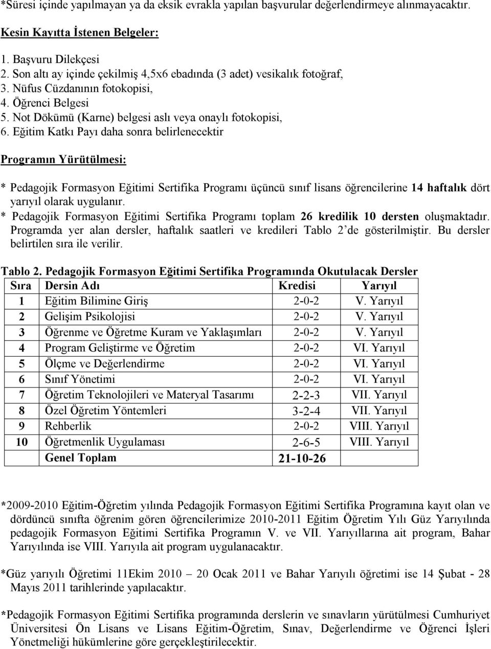 Eğitim Katkı Payı daha sonra belirlenecektir Programın Yürütülmesi: * Pedagojik Formasyon Eğitimi Sertifika Programı üçüncü sınıf lisans öğrencilerine 14 haftalık dört yarıyıl olarak uygulanır.