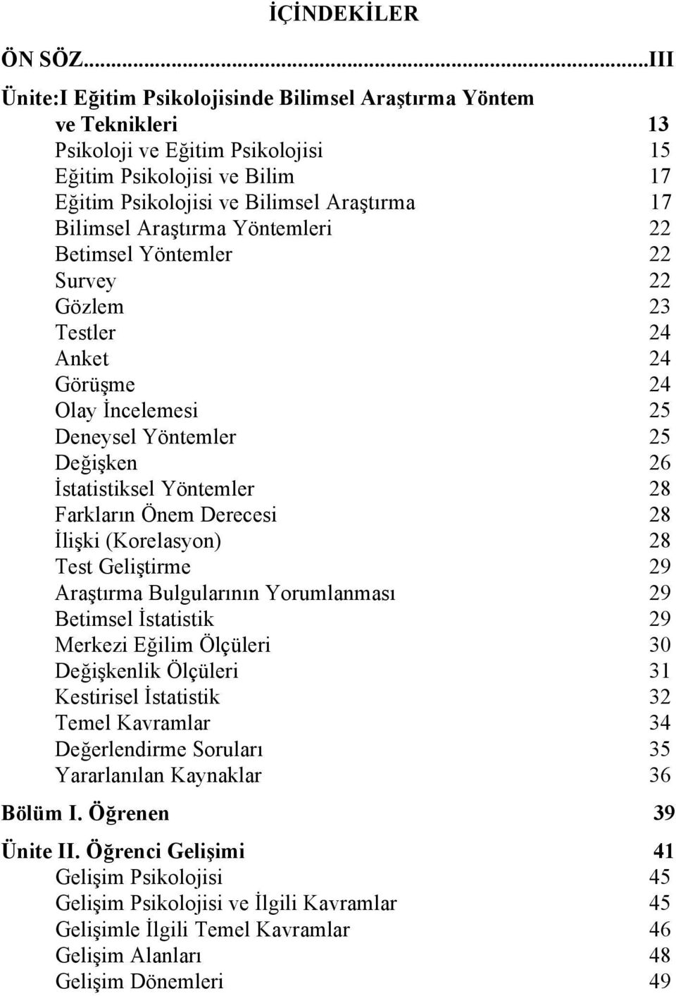 Araştırma Yöntemleri 22 Betimsel Yöntemler 22 Survey 22 Gözlem 23 Testler 24 Anket 24 Görüşme 24 Olay İncelemesi 25 Deneysel Yöntemler 25 Değişken 26 İstatistiksel Yöntemler 28 Farkların Önem