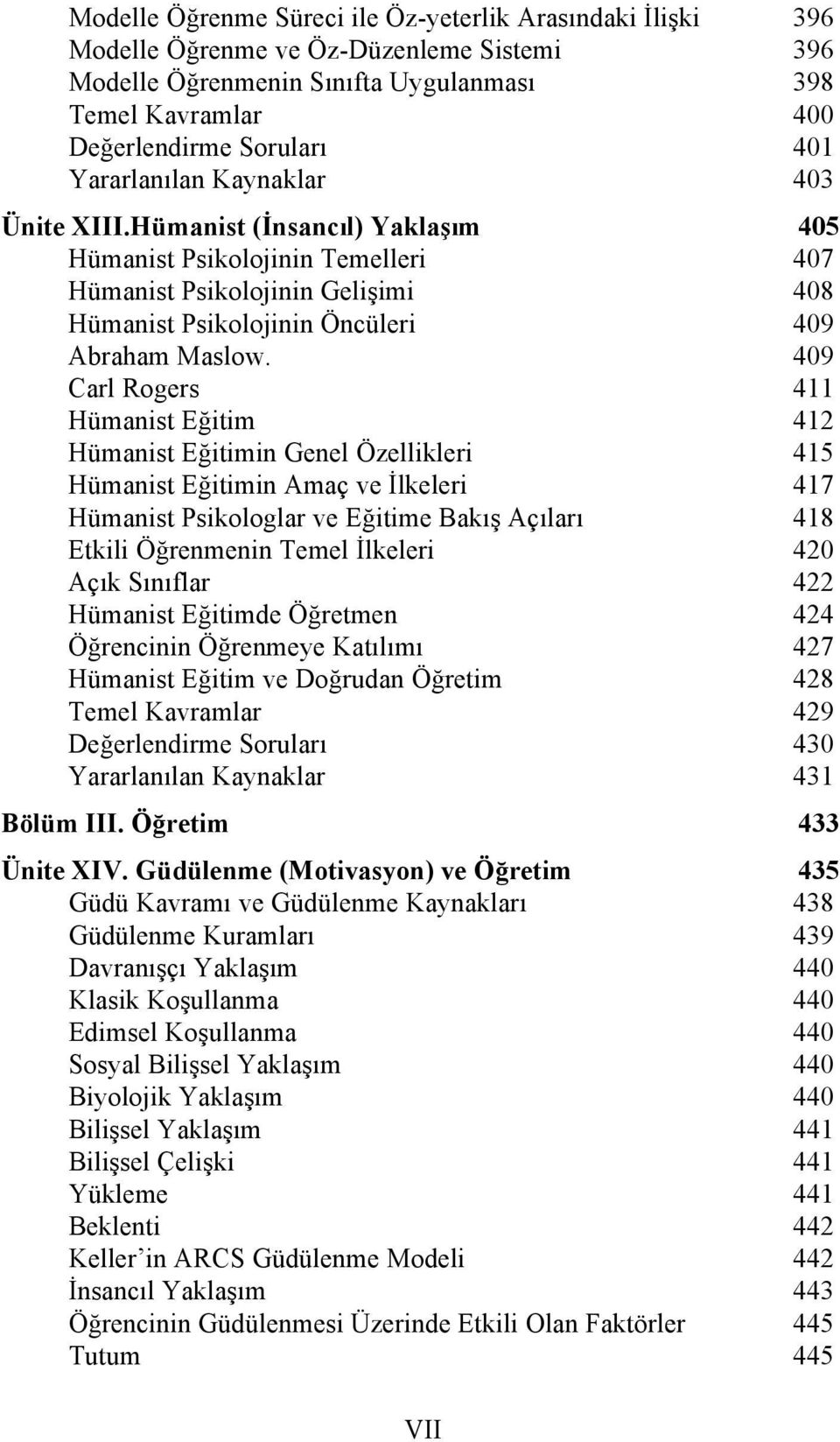 409 Carl Rogers 411 Hümanist Eğitim 412 Hümanist Eğitimin Genel Özellikleri 415 Hümanist Eğitimin Amaç ve İlkeleri 417 Hümanist Psikologlar ve Eğitime Bakış Açıları 418 Etkili Öğrenmenin Temel