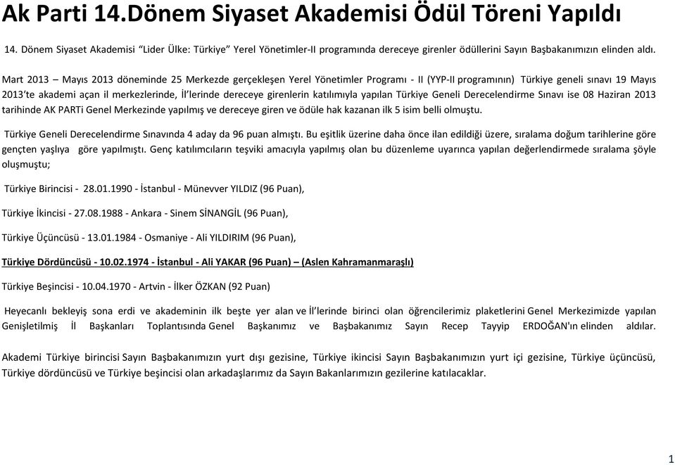 girenlerin katılımıyla yapılan Türkiye Geneli Derecelendirme Sınavı ise 08 Haziran 2013 tarihinde AK PARTi Genel Merkezinde yapılmış ve dereceye giren ve ödüle hak kazanan ilk 5 isim belli olmuştu.