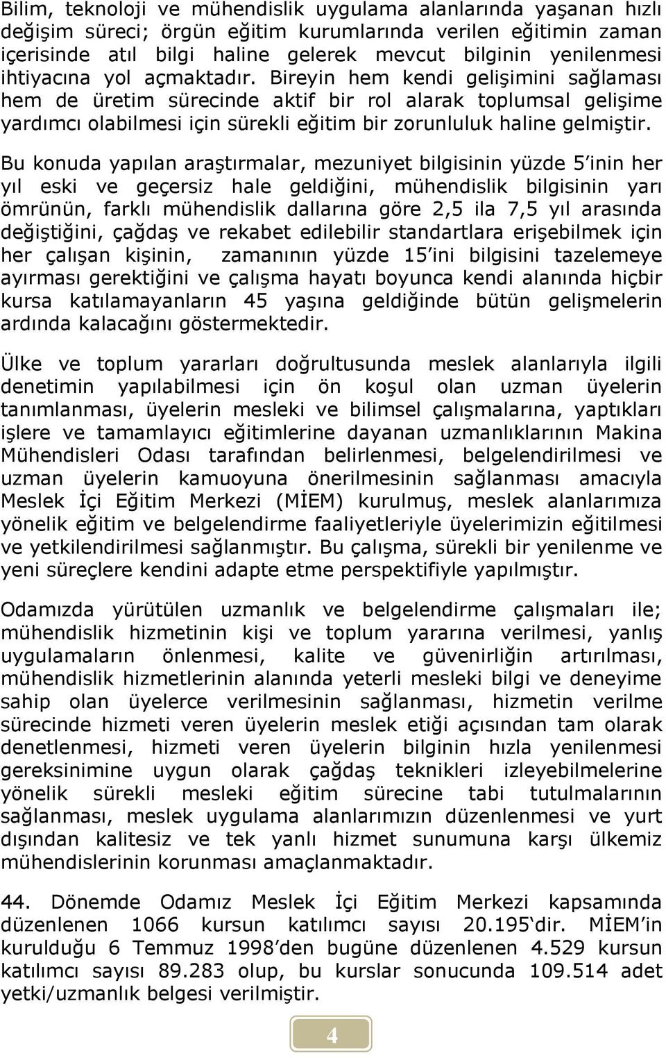 Bireyin hem kendi gelişimini sağlaması hem de üretim sürecinde aktif bir rol alarak toplumsal gelişime yardımcı olabilmesi için sürekli eğitim bir zorunluluk haline gelmiştir.