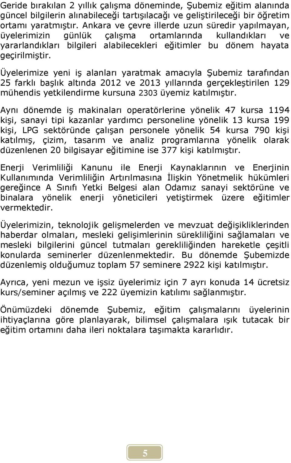 Üyelerimize yeni iş alanları yaratmak amacıyla Şubemiz tarafından 25 farklı başlık altında 2012 ve 2013 yıllarında gerçekleştirilen 129 mühendis yetkilendirme kursuna 2303 üyemiz katılmıştır.