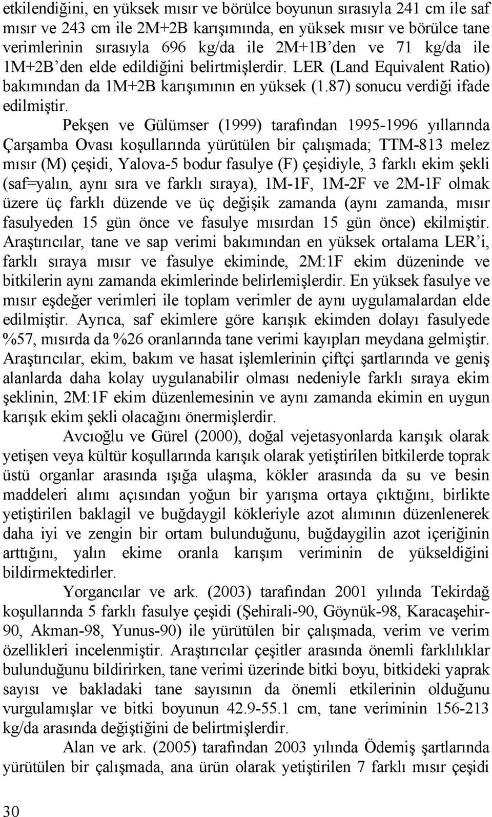 Pekşen ve Gülümser (1999) tarafından 1995-1996 yıllarında Çarşamba Ovası koşullarında yürütülen bir çalışmada; TTM-813 melez mısır (M) çeşidi, Yalova-5 bodur fasulye (F) çeşidiyle, 3 farklı ekim