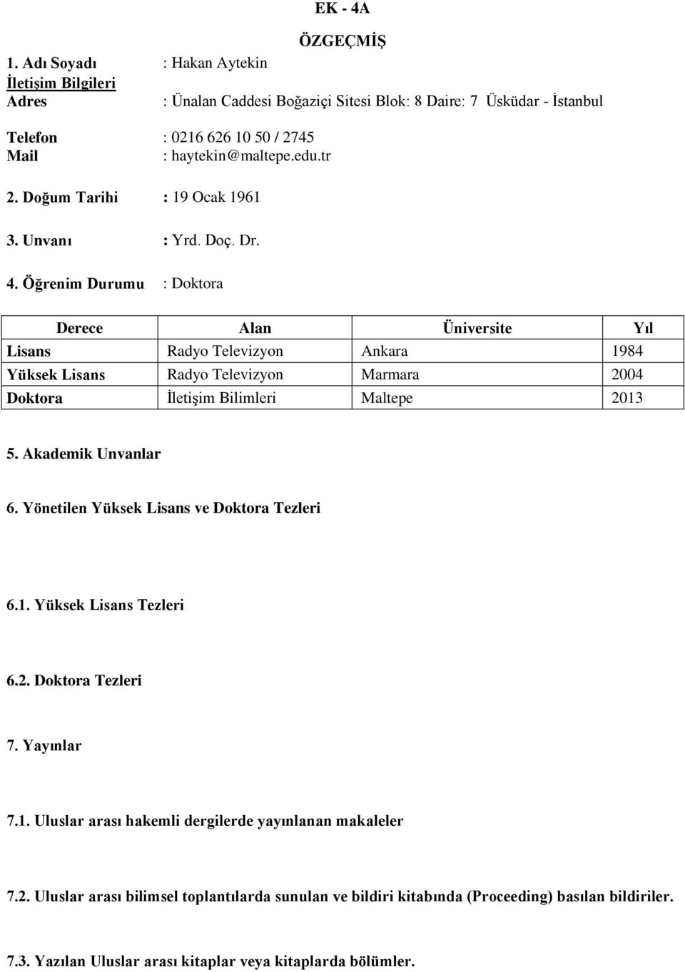 Öğrenim Durumu : Doktora Derece Alan Üniversite Yıl Lisans Radyo Televizyon Ankara 1984 Yüksek Lisans Radyo Televizyon Marmara 2004 Doktora İletişim Bilimleri Maltepe 2013 5. Akademik Unvanlar 6.