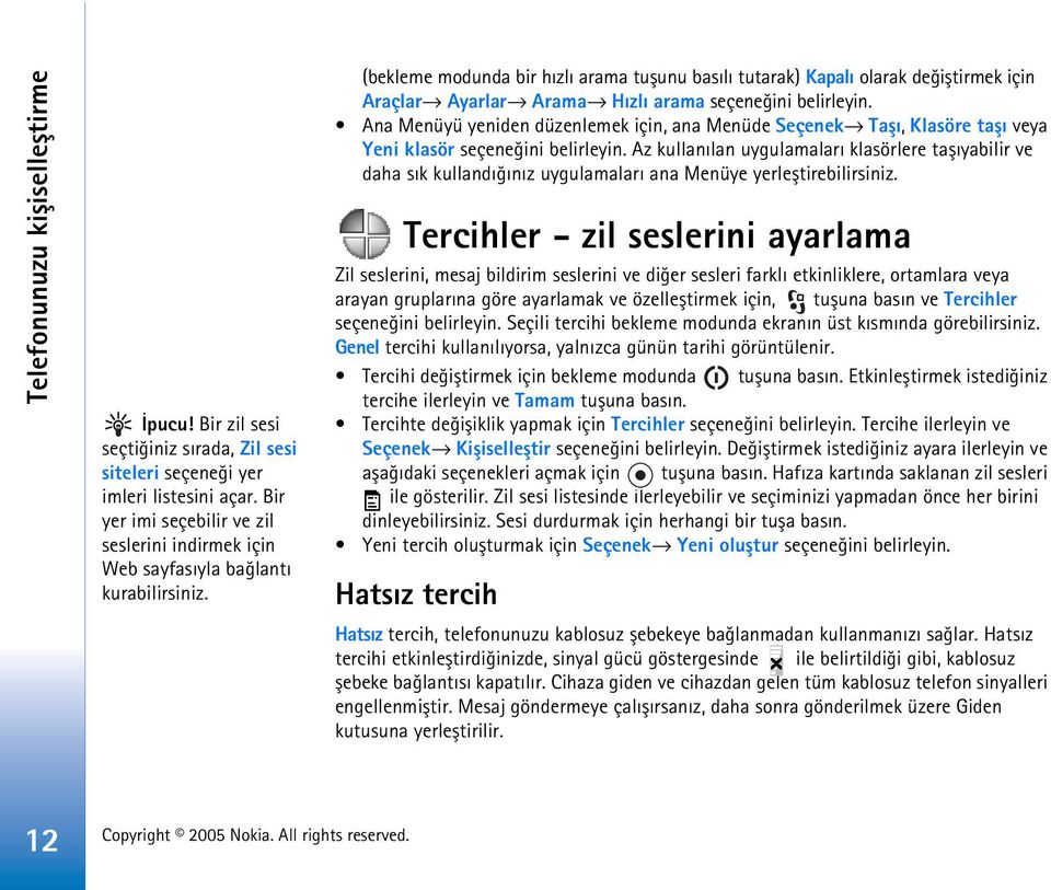 (bekleme modunda bir hýzlý arama tuþunu basýlý tutarak) Kapalý olarak deðiþtirmek için Araçlar Ayarlar Arama Hýzlý arama seçeneðini belirleyin.