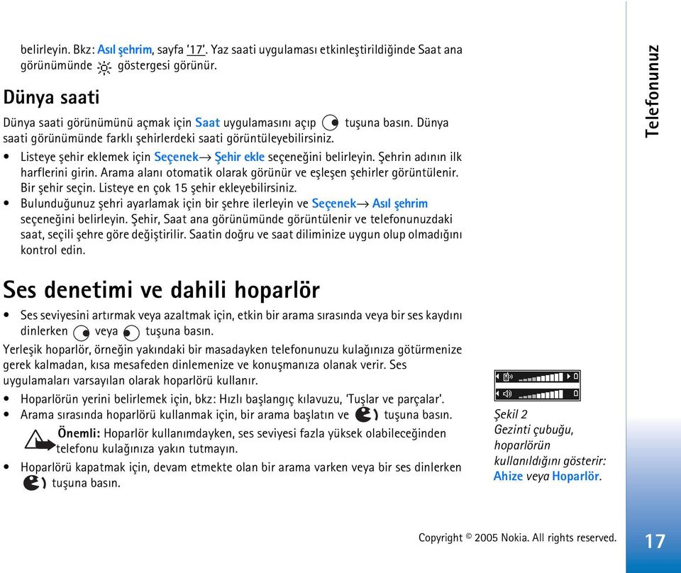 Listeye þehir eklemek için Seçenek Þehir ekle seçeneðini belirleyin. Þehrin adýnýn ilk harflerini girin. Arama alaný otomatik olarak görünür ve eþleþen þehirler görüntülenir. Bir þehir seçin.