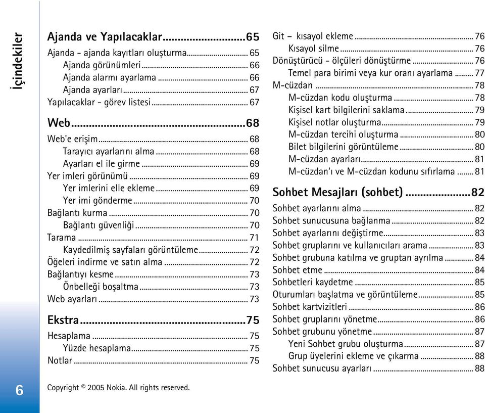 .. 70 Baðlantý güvenliði... 70 Tarama... 71 Kaydedilmiþ sayfalarý görüntüleme... 72 Öðeleri indirme ve satýn alma... 72 Baðlantýyý kesme... 73 Önbelleði boþaltma... 73 Web ayarlarý... 73 Ekstra.