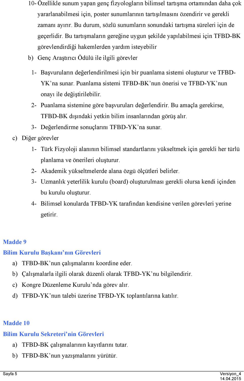 Bu tartışmaların gereğine uygun şekilde yapılabilmesi için TFBD-BK görevlendirdiği hakemlerden yardım isteyebilir b) Genç Araştırıcı Ödülü ile ilgili görevler 1- Başvuruların değerlendirilmesi için