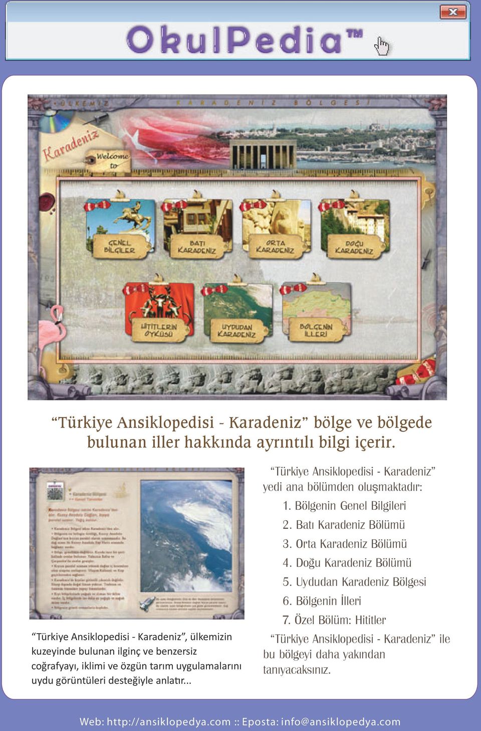 görüntüleri desteğiyle anlatır... Türkiye Ansiklopedisi - Karadeniz yedi ana bölümden oluşmaktadır: 1. Bölgenin Genel Bilgileri 2.