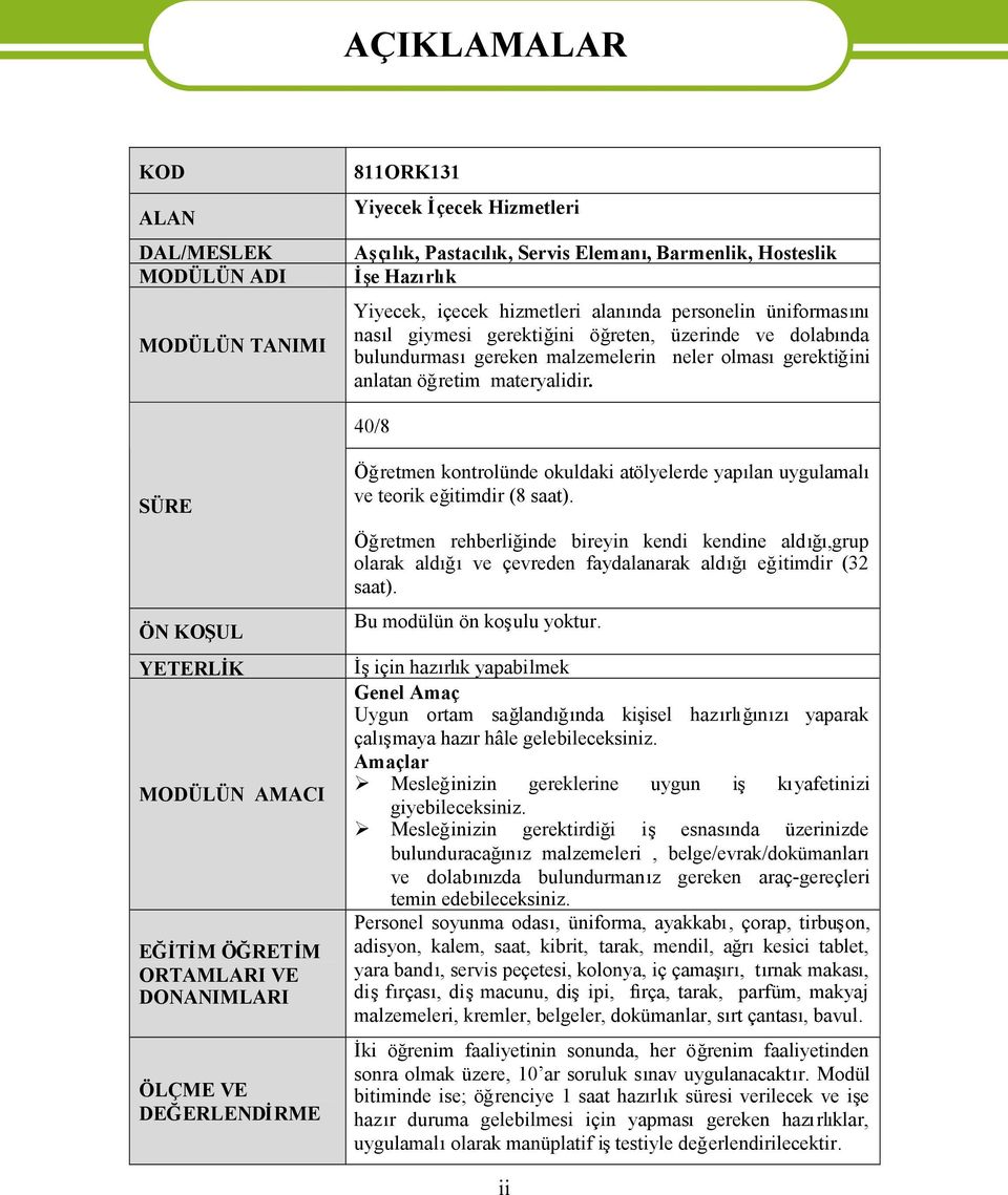 MODÜLÜN AMACI EĞİTİM ÖĞRETİM ORTAMLARI VE DONANIMLARI ÖLÇME VE DEĞERLENDİRME Öğretmen kontrolünde okuldaki atölyelerde yaplan uygulamal ve teorik eğitimdir (8 saat).