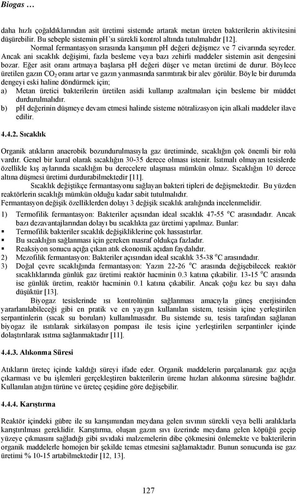 Eğer asit oranı artmaya başlarsa ph değeri düşer ve metan üretimi de durur. Böylece üretilen gazın CO 2 oranı artar ve gazın yanmasında sarımtırak bir alev görülür.