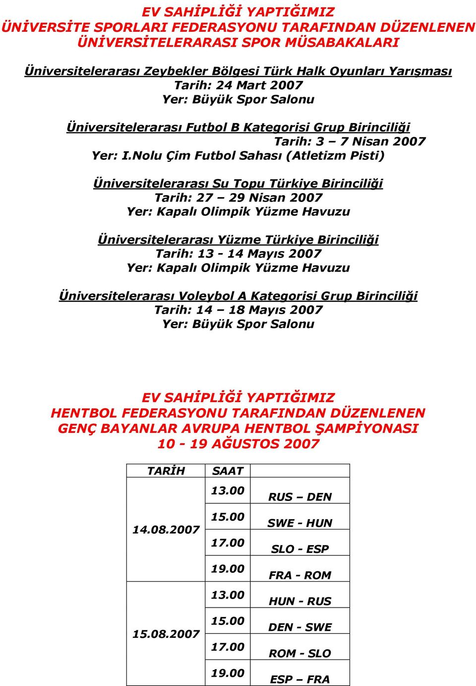 Nolu Çim Futbol Sahası (Atletizm Pisti) Üniversitelerarası Su Topu Türkiye Birinciliği Tarih: 27 29 Nisan 2007 Yer: Kapalı Olimpik Yüzme Havuzu Üniversitelerarası Yüzme Türkiye Birinciliği Tarih: