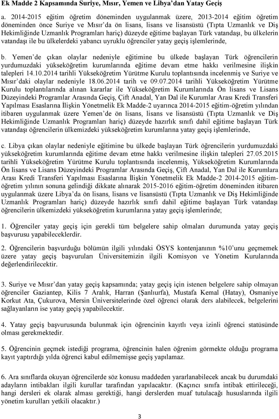 Programları hariç) düzeyde eğitime başlayan Türk vatandaşı, bu ülkelerin vatandaşı ile bu ülkelerdeki yabancı uyruklu öğrenciler yatay geçiş işlemlerinde, b.