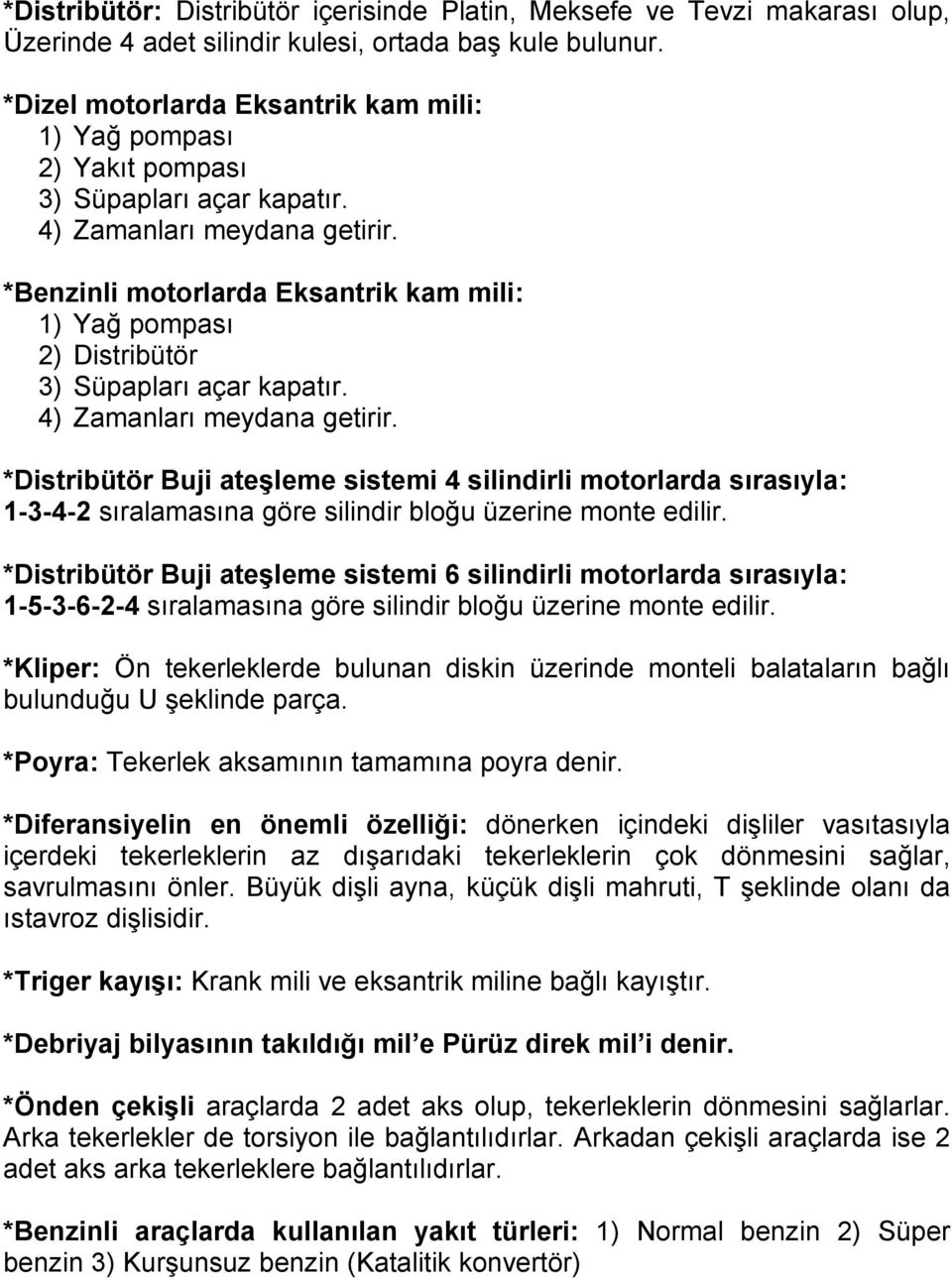 *Benzinli motorlarda Eksantrik kam mili: 1) Yağ pompası 2) Distribütör 3) Süpapları açar kapatır. 4) Zamanları meydana getirir.