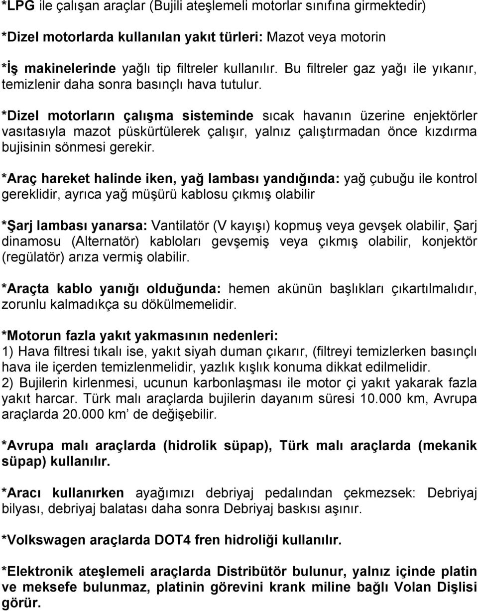 *Dizel motorların çalışma sisteminde sıcak havanın üzerine enjektörler vasıtasıyla mazot püskürtülerek çalışır, yalnız çalıştırmadan önce kızdırma bujisinin sönmesi gerekir.