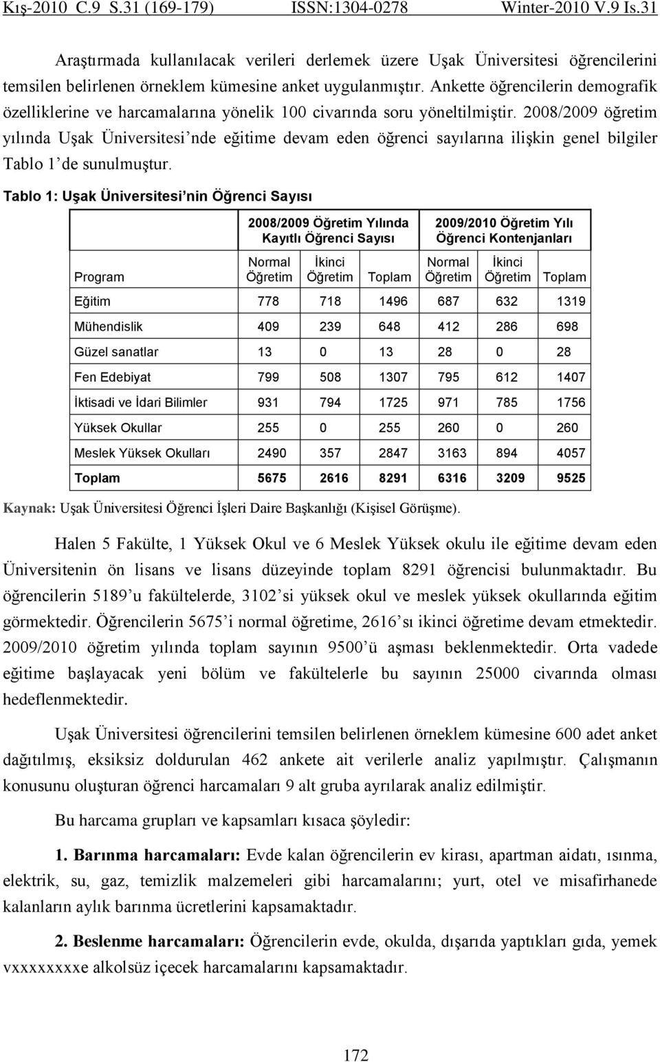 2008/2009 öğretim yılında UĢak Üniversitesi nde eğitime devam eden öğrenci sayılarına iliģkin genel bilgiler Tablo de sunulmuģtur.