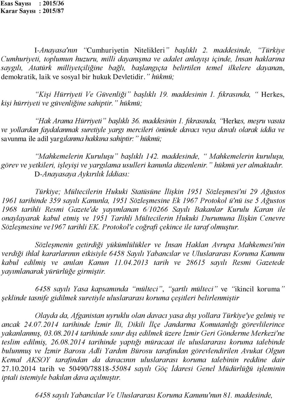 demokratik, laik ve sosyal bir hukuk Devletidir. hükmü; Kişi Hürriyeti Ve Güvenliği başlıklı 19. maddesinin 1. fıkrasında, Herkes, kişi hürriyeti ve güvenliğine sahiptir.