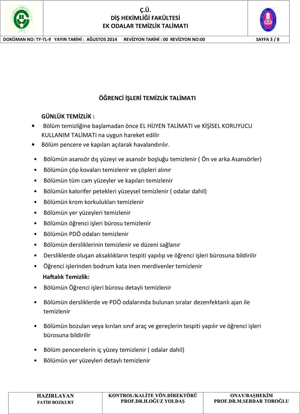 yüzeysel temizlenir ( odalar dahil) Bölümün öğrenci işleri bürosu temizlenir Bölümün PDÖ odaları temizlenir Bölümün dersliklerinin temizlenir ve düzeni sağlanır Dersliklerde oluşan aksaklıkların