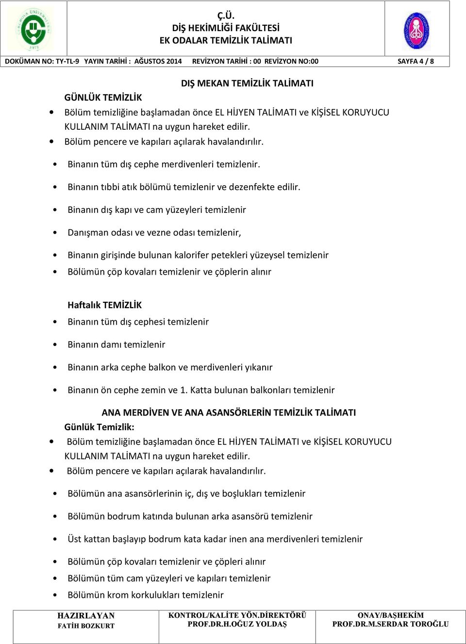 Binanın dış kapı ve cam yüzeyleri temizlenir Danışman odası ve vezne odası temizlenir, Binanın girişinde bulunan kalorifer petekleri yüzeysel temizlenir Bölümün çöp kovaları temizlenir ve çöplerin