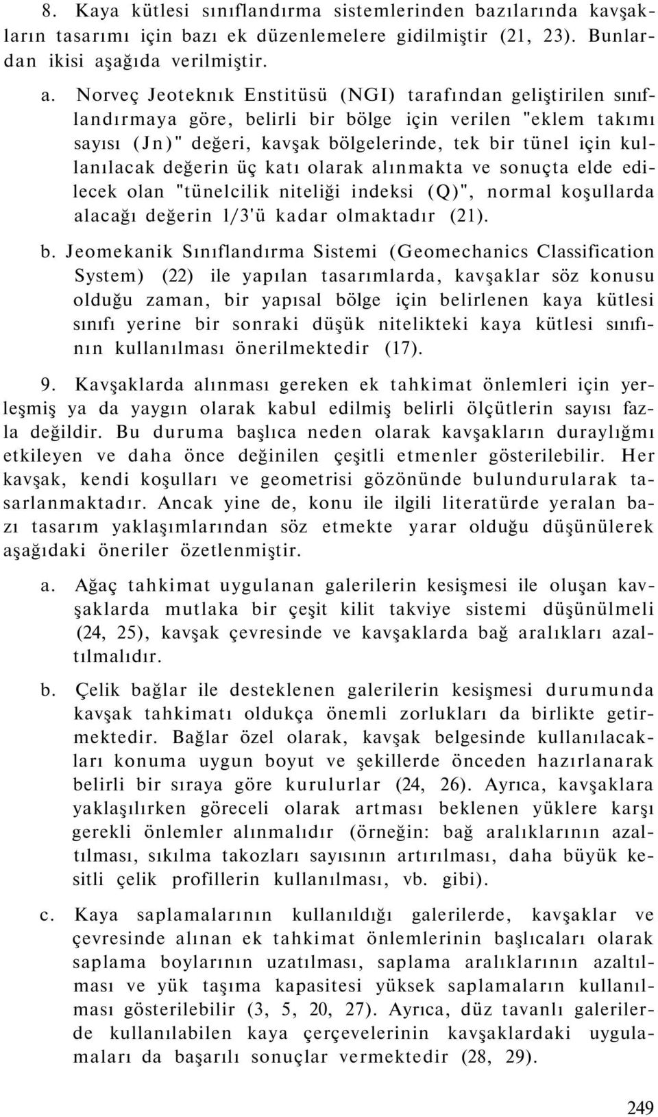 Norveç Jeoteknık Enstitüsü (NGI) tarafından geliştirilen sınıflandırmaya göre, belirli bir bölge için verilen "eklem takımı sayısı (Jn)" değeri, kavşak bölgelerinde, tek bir tünel için kullanılacak
