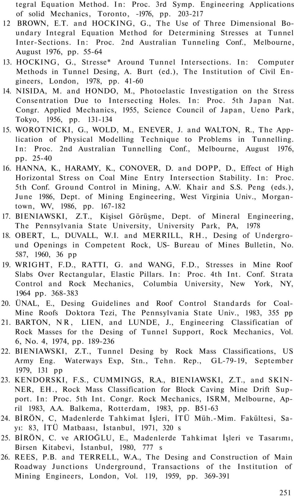 HOCKING, G., Stresse* Around Tunnel Intersections. In: Computer Methods in Tunnel Desing, A. Burt (ed.), The Institution of Civil Engineers, London, 1978, pp. 41-60 14. NISIDA, M. and HONDO, M.