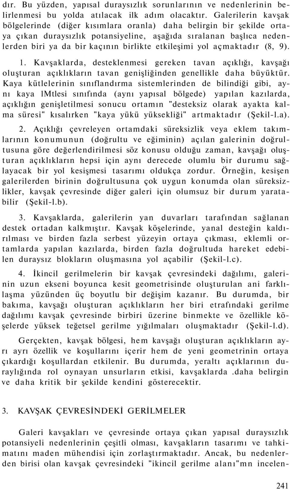 etkileşimi yol açmaktadır (8, 9). 1. Kavşaklarda, desteklenmesi gereken tavan açıklığı, kavşağı oluşturan açıklıkların tavan genişliğinden genellikle daha büyüktür.