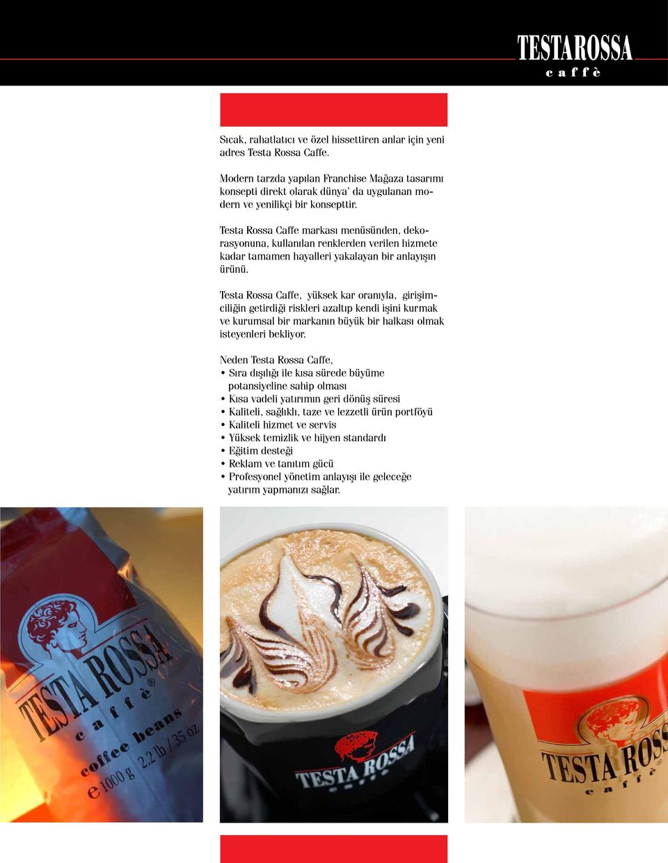 Testa Rossa Caffe markası menüsünden, dekorasyonuna, kullanılan renklerden verilen hizmete kadar tamamen hayalleri yakalayan bir anlayışın ürünü.