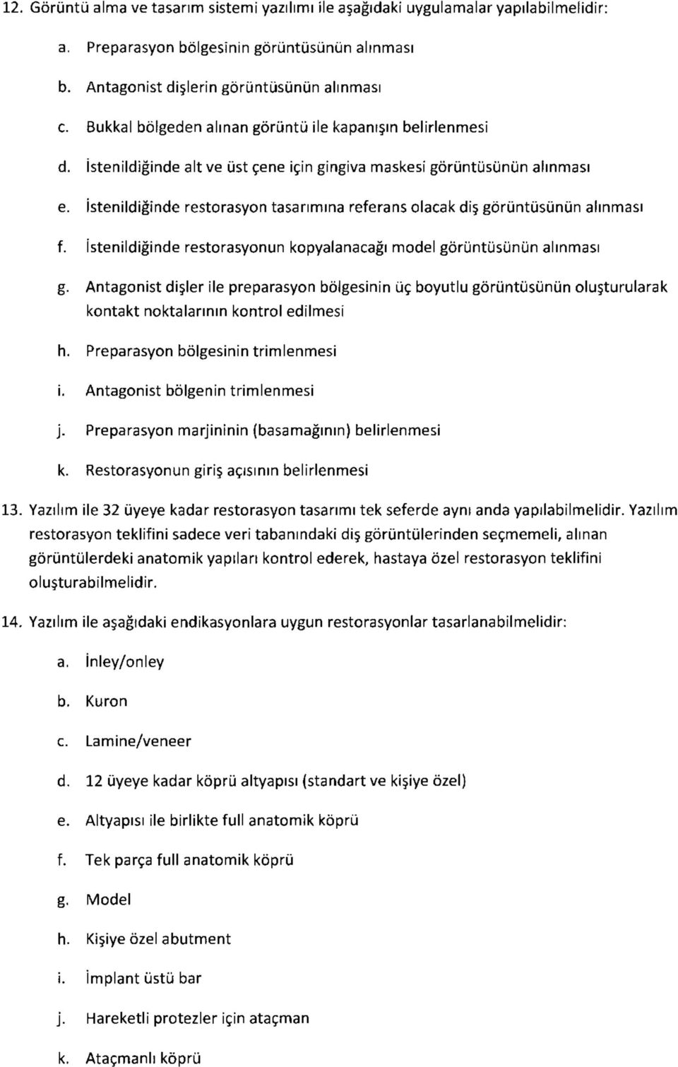 İstenildiğinde restorasyon tasarımına referans olacak diş görüntüsünün alınması f. istenildiğinde restorasyonun kopyalanacağı model görüntüsünün alınması g.