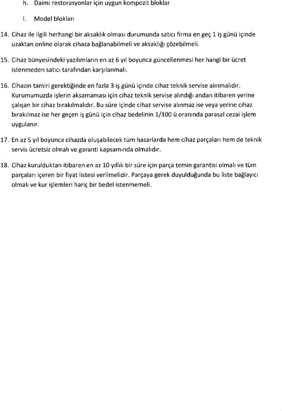 Cihaz bünyesindeki yazılımların en az 6 yıl boyunca güncellenmesi her hangi bir ücret istenmeden satıcı tarafından karşılanmalı. 16.