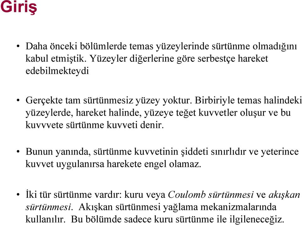 Birbiriyle temas halindeki yüzeylerde, hareket halinde, yüzeye teğet kuvvetler oluşur ve bu kuvvvete sürtünme kuvveti denir.