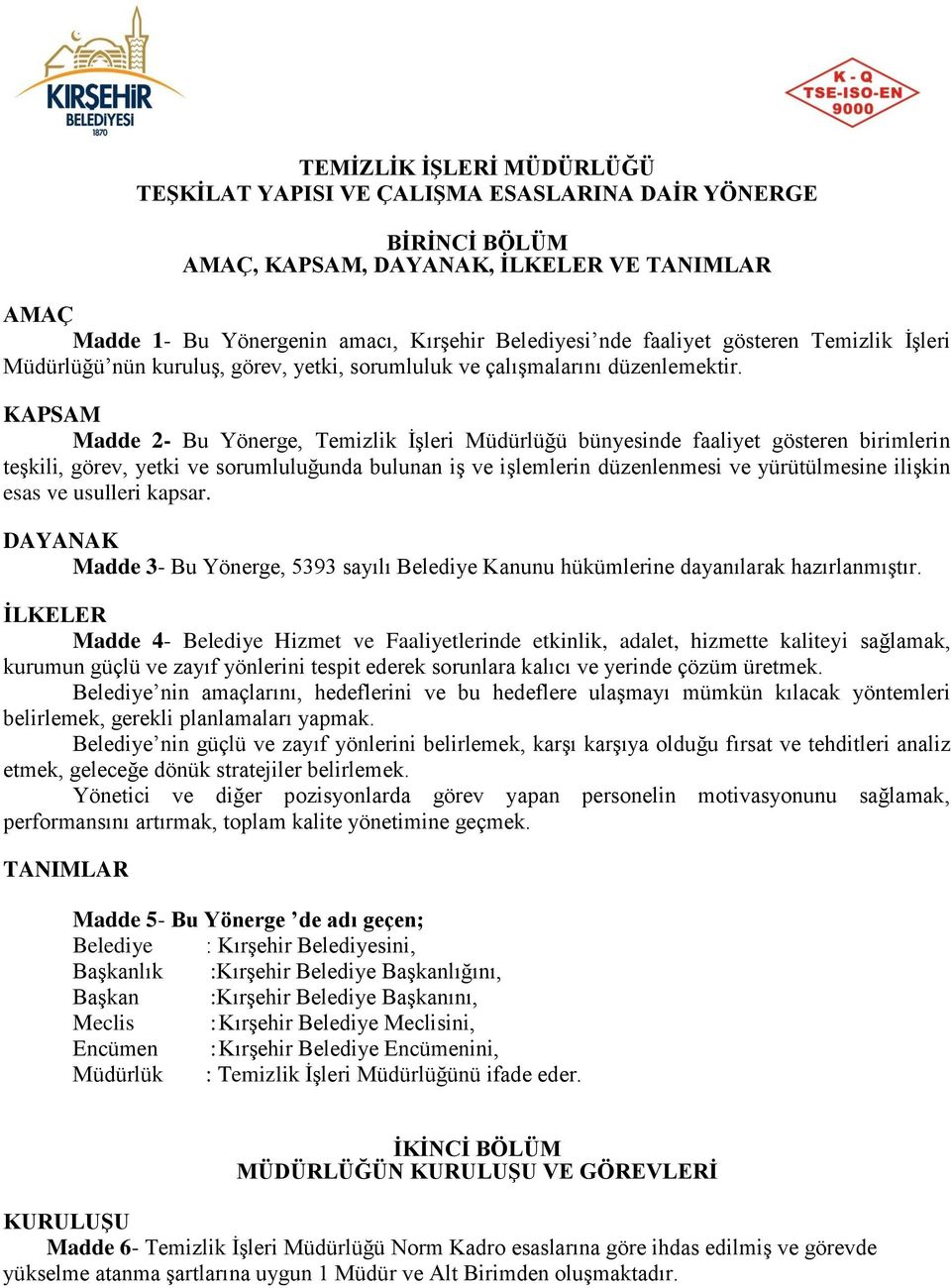 KAPSAM Madde 2- Bu Yönerge, Temizlik İşleri Müdürlüğü bünyesinde faaliyet gösteren birimlerin teşkili, görev, yetki ve sorumluluğunda bulunan iş ve işlemlerin düzenlenmesi ve yürütülmesine ilişkin