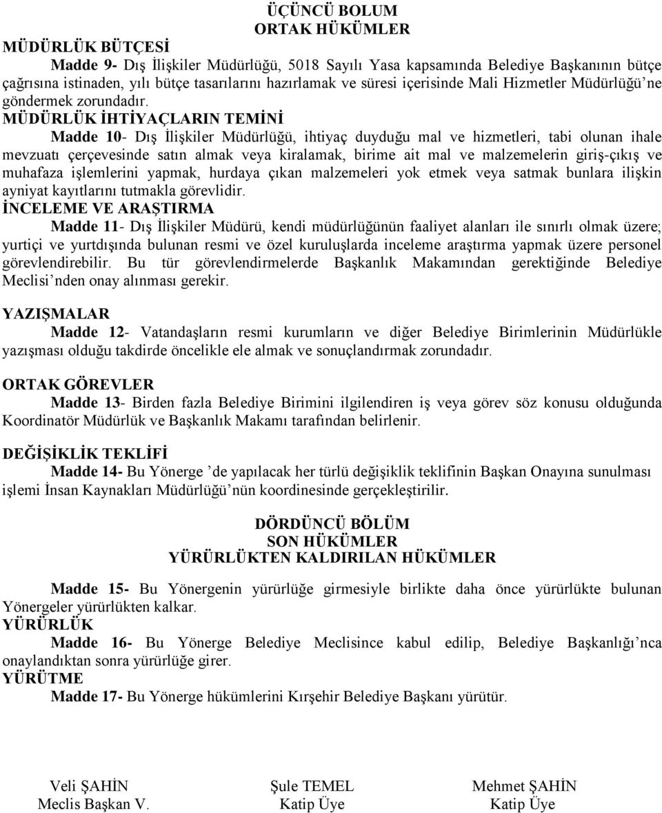 MÜDÜRLÜK İHTİYAÇLARIN TEMİNİ Madde 10- Dış İlişkiler Müdürlüğü, ihtiyaç duyduğu mal ve hizmetleri, tabi olunan ihale mevzuatı çerçevesinde satın almak veya kiralamak, birime ait mal ve malzemelerin