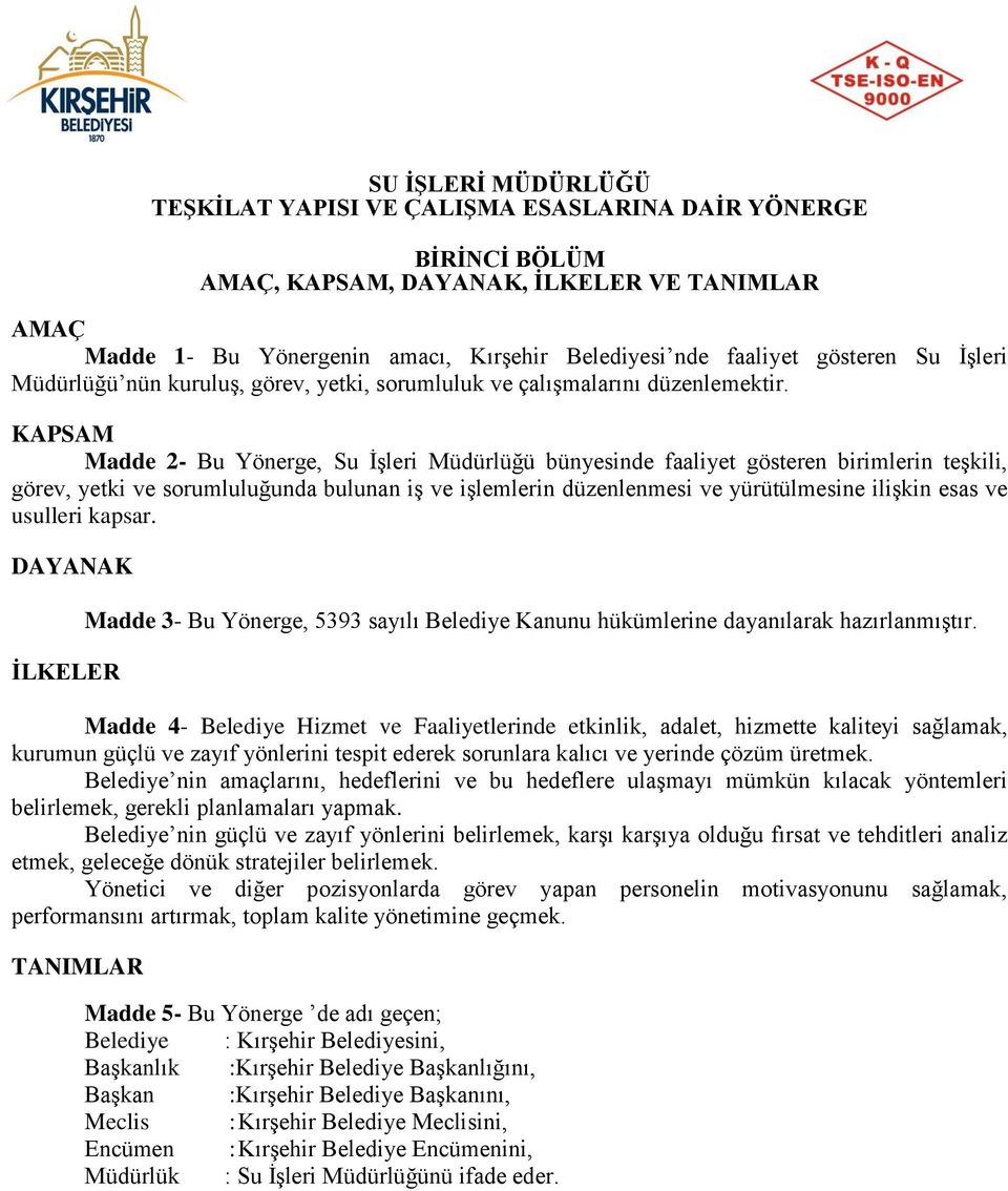 KAPSAM Madde 2- Bu Yönerge, Su İşleri Müdürlüğü bünyesinde faaliyet gösteren birimlerin teşkili, görev, yetki ve sorumluluğunda bulunan iş ve işlemlerin düzenlenmesi ve yürütülmesine ilişkin esas ve