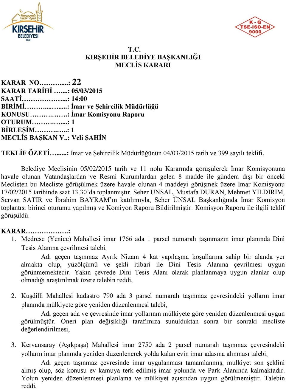 ..: İmar ve Şehircilik Müdürlüğünün 04/03/2015 tarih ve 399 sayılı teklifi, Belediye Meclisinin 05/02/2015 tarih ve 11 nolu Kararında görüşülerek İmar Komisyonuna havale olunan Vatandaşlardan ve