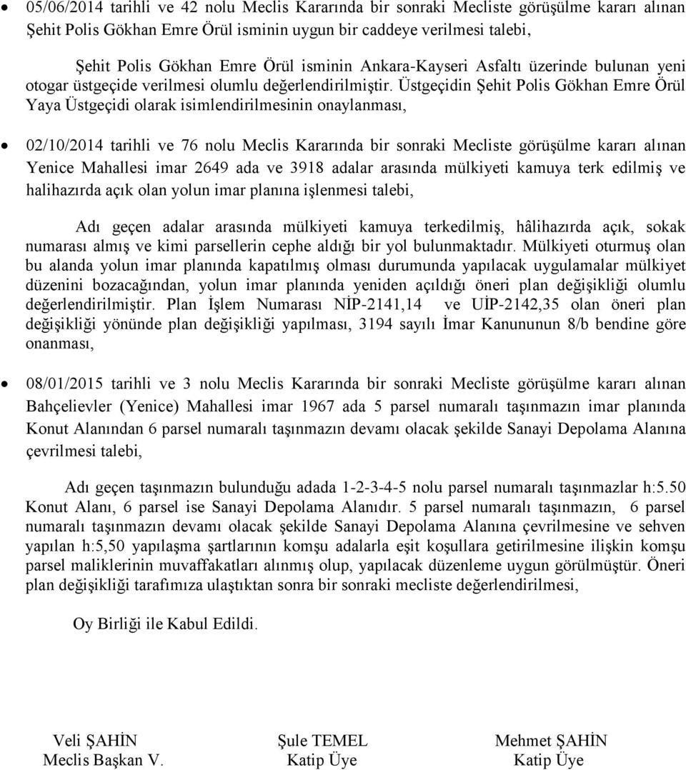 Üstgeçidin Şehit Polis Gökhan Emre Örül Yaya Üstgeçidi olarak isimlendirilmesinin onaylanması, 02/10/2014 tarihli ve 76 nolu Meclis Kararında bir sonraki Mecliste görüşülme kararı alınan Yenice