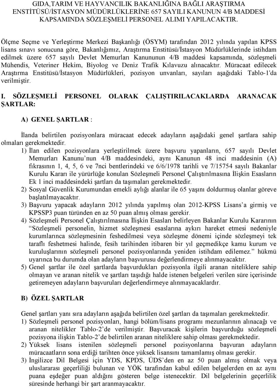 657 sayılı Devlet Memurları Kanununun 4/B maddesi kapsamında, sözleşmeli Mühendis, Veteriner Hekim, Biyolog ve Deniz Trafik Kılavuzu alınacaktır.