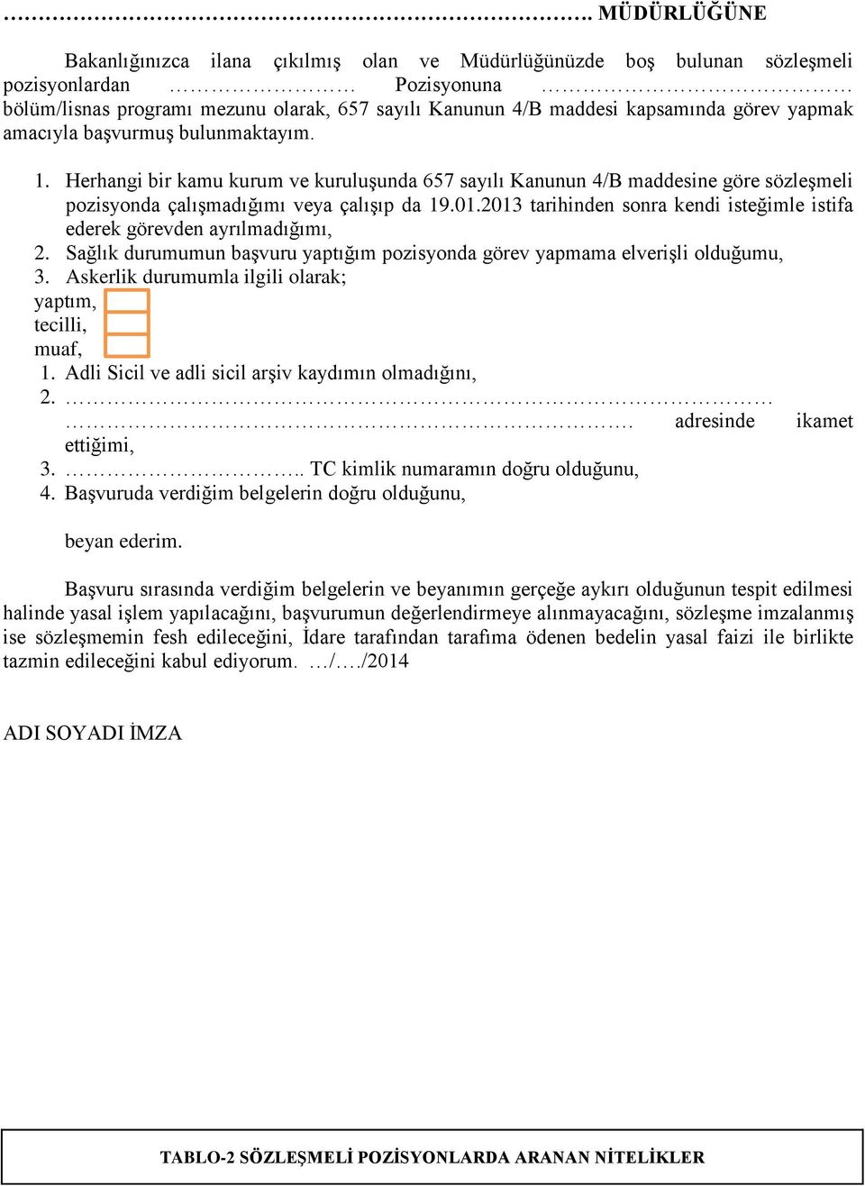 203 tarihinden sonra kendi isteğimle istifa ederek görevden ayrılmadığımı, 2. Sağlık durumumun başvuru yaptığım pozisyonda görev yapmama elverişli olduğumu, 3.