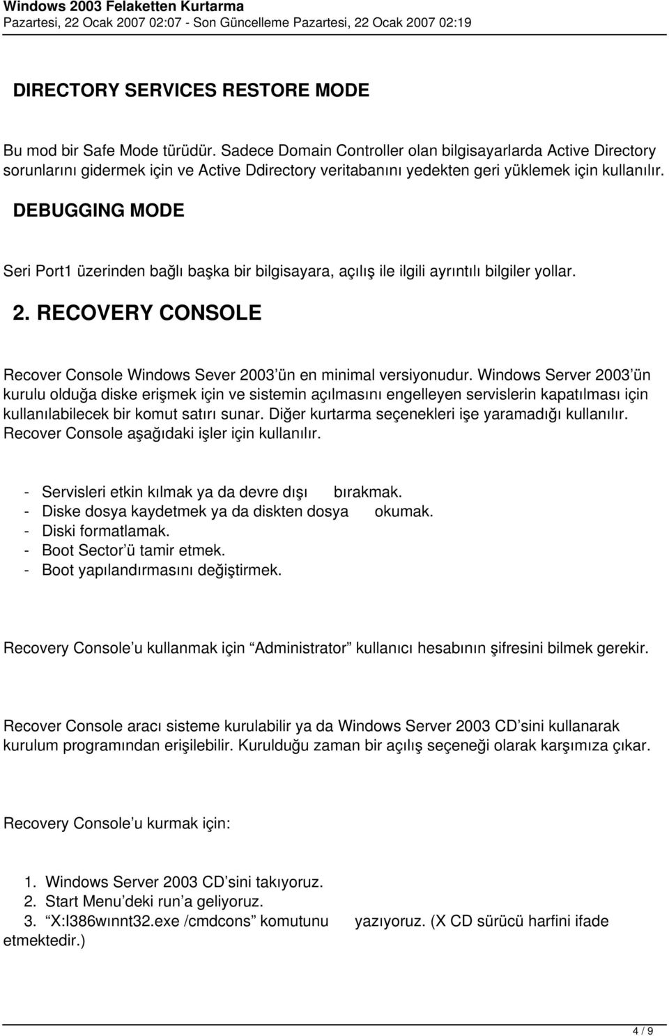 DEBUGGING MODE Seri Port1 üzerinden bağlı başka bir bilgisayara, açılış ile ilgili ayrıntılı bilgiler yollar. 2. RECOVERY CONSOLE Recover Console Windows Sever 2003 ün en minimal versiyonudur.