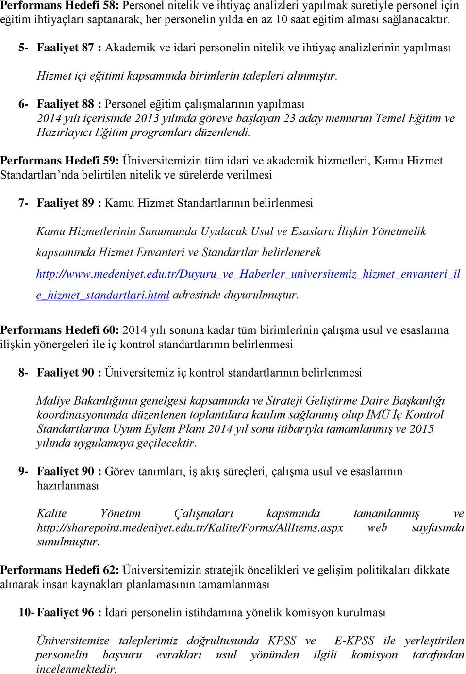 6- Faaliyet 88 : Personel eğitim çalışmalarının yapılması 2014 yılı içerisinde 2013 yılında göreve başlayan 23 aday memurun Temel Eğitim ve Hazırlayıcı Eğitim programları düzenlendi.