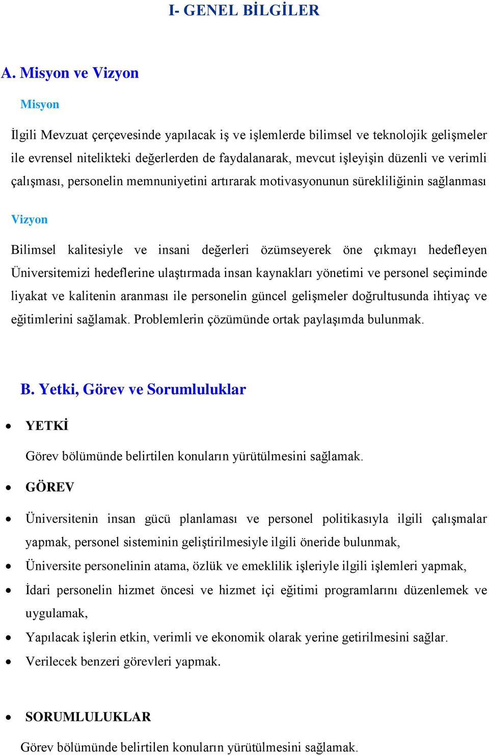 verimli çalışması, personelin memnuniyetini artırarak motivasyonunun sürekliliğinin sağlanması Vizyon Bilimsel kalitesiyle ve insani değerleri özümseyerek öne çıkmayı hedefleyen Üniversitemizi