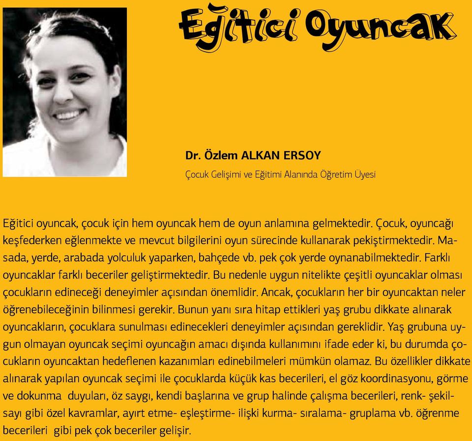 Farklı oyuncaklar farklı beceriler geliştirmektedir. Bu nedenle uygun nitelikte çeşitli oyuncaklar olması çocukların edineceği deneyimler açısından önemlidir.