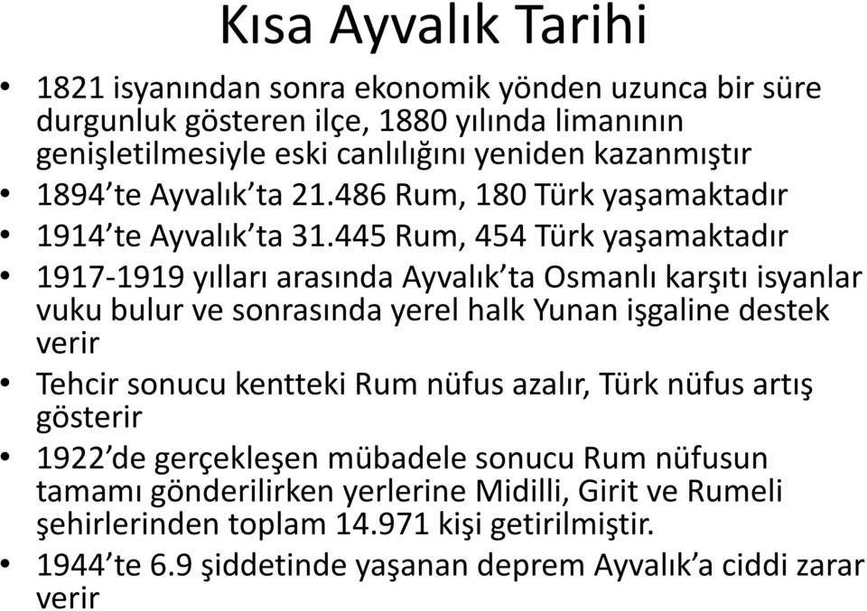 445 Rum, 454 Türk yaşamaktadır 1917-1919 yılları arasında Ayvalık ta Osmanlı karşıtı isyanlar vuku bulur ve sonrasında yerel halk Yunan işgaline destek verir Tehcir sonucu